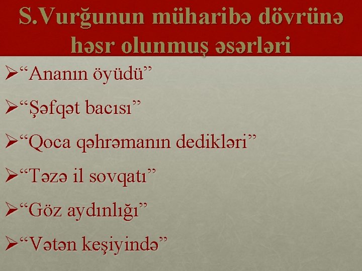 S. Vurğunun müharibə dövrünə həsr olunmuş əsərləri Ø“Ananın öyüdü” Ø“Şəfqət bacısı” Ø“Qoca qəhrəmanın dedikləri”