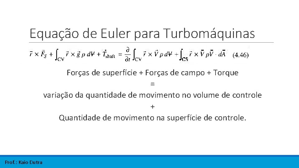 Equação de Euler para Turbomáquinas Forças de superfície + Forças de campo + Torque Equação de Euler para Turbomáquinas Forças de superfície + Forças de campo + Torque