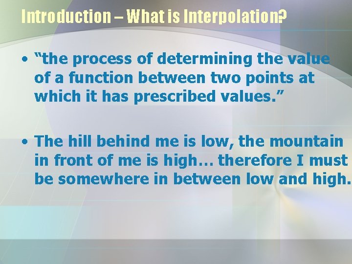 Introduction – What is Interpolation? • “the process of determining the value of a