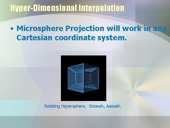 Hyper-Dimensional Interpolation • Microsphere Projection will work in any Cartesian coordinate system. Rotating Hypersphere.