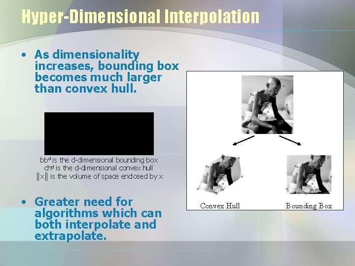 Hyper-Dimensional Interpolation • As dimensionality increases, bounding box becomes much larger than convex hull.