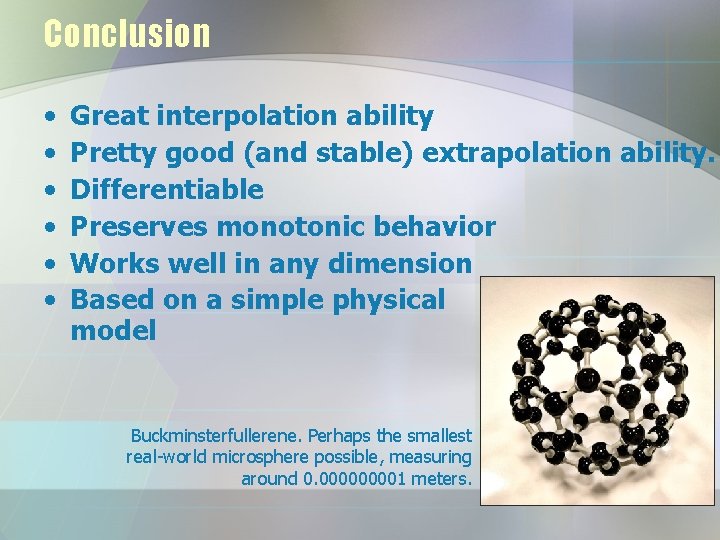 Conclusion • • • Great interpolation ability Pretty good (and stable) extrapolation ability. Differentiable