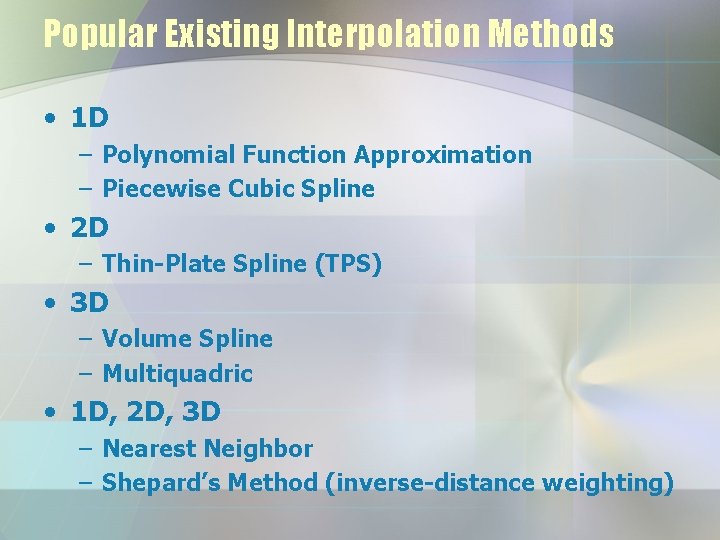 Popular Existing Interpolation Methods • 1 D – Polynomial Function Approximation – Piecewise Cubic