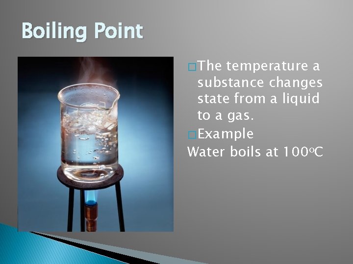 Boiling Point � The temperature a substance changes state from a liquid to a