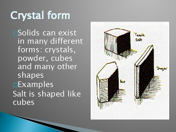 Crystal form �Solids can exist in many different forms: crystals, powder, cubes and many