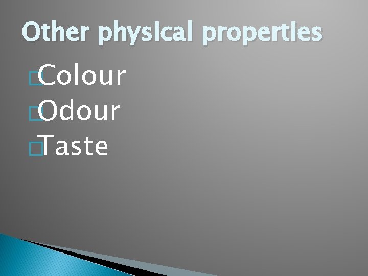 Other physical properties �Colour �Odour �Taste 