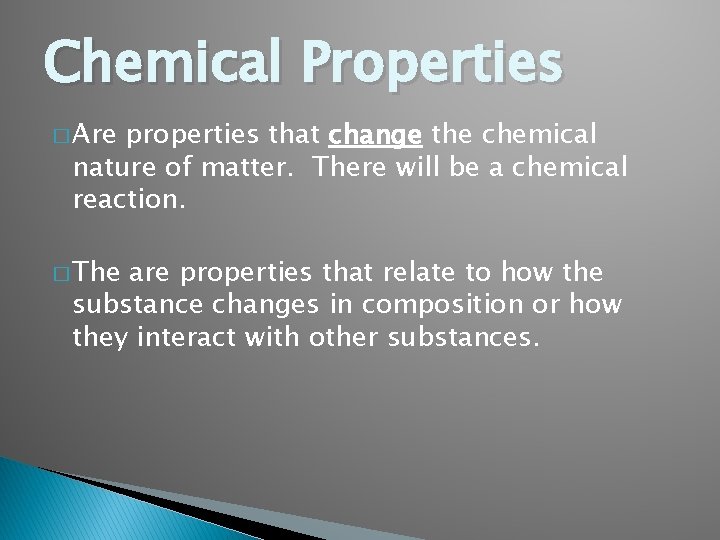 Chemical Properties � Are properties that change the chemical nature of matter. There will