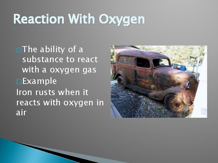 Reaction With Oxygen � The ability of a substance to react with a oxygen