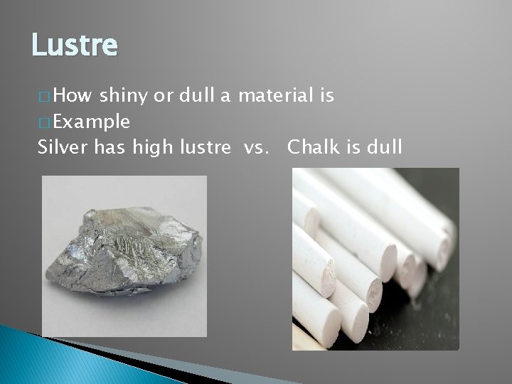 Lustre � How shiny or dull a material is � Example Silver has high