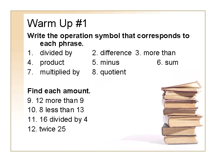 Warm Up #1 Write the operation symbol that corresponds to each phrase. 1. divided