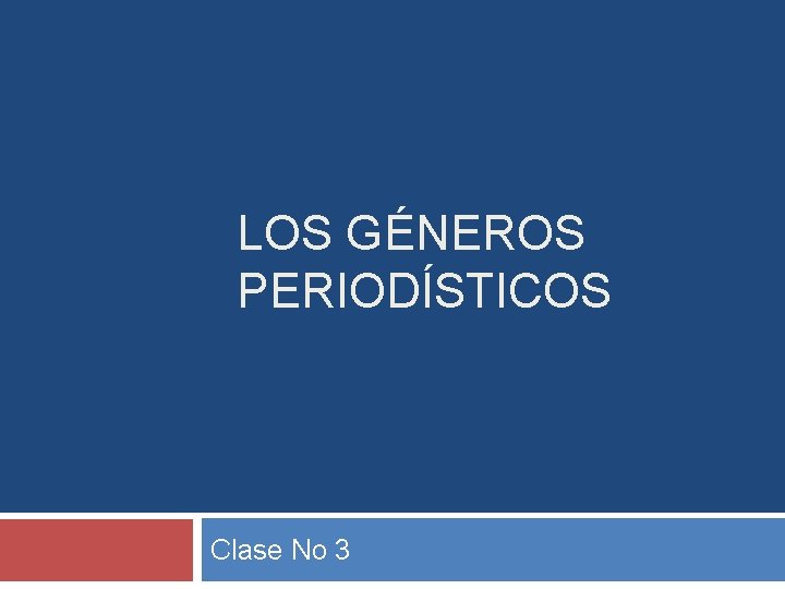 LOS GÉNEROS PERIODÍSTICOS Clase No 3 