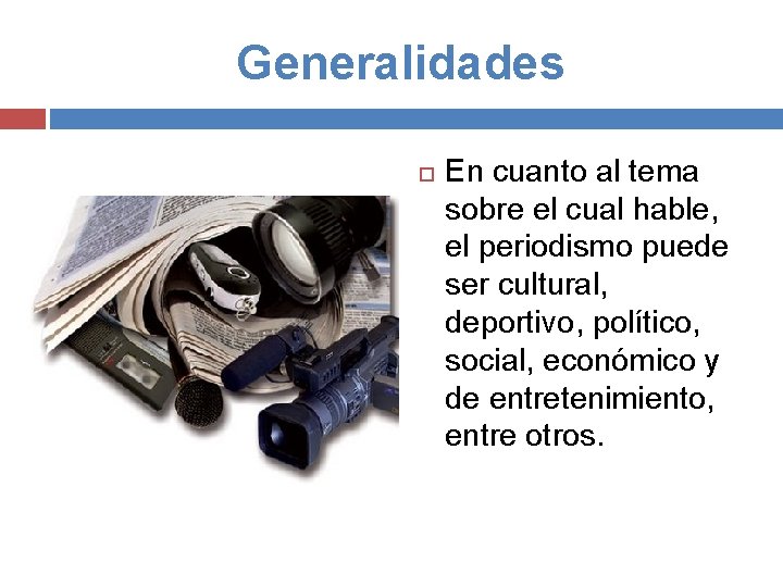 Generalidades En cuanto al tema sobre el cual hable, el periodismo puede ser cultural,