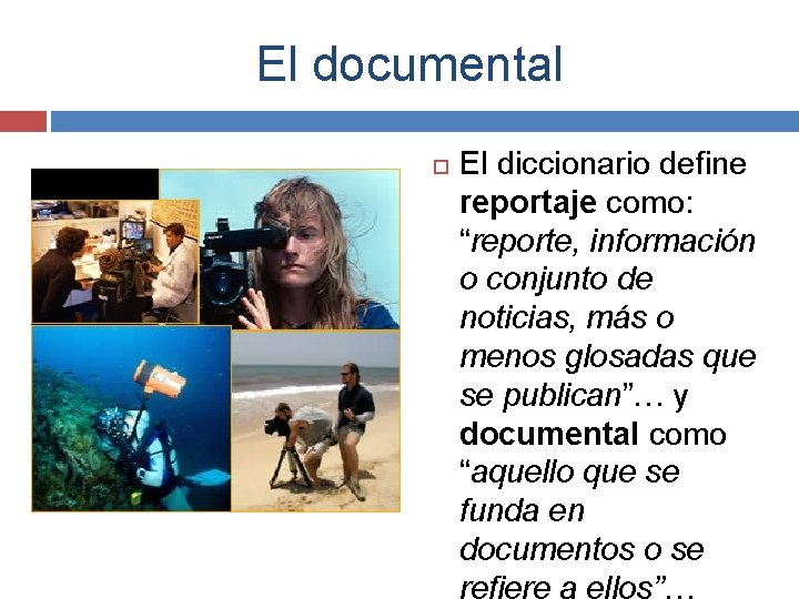 El documental El diccionario define reportaje como: “reporte, información o conjunto de noticias, más
