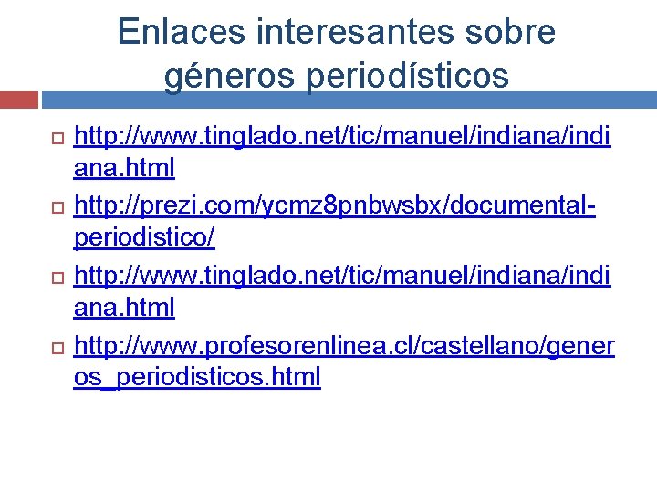 Enlaces interesantes sobre géneros periodísticos http: //www. tinglado. net/tic/manuel/indiana/indi ana. html http: //prezi. com/ycmz