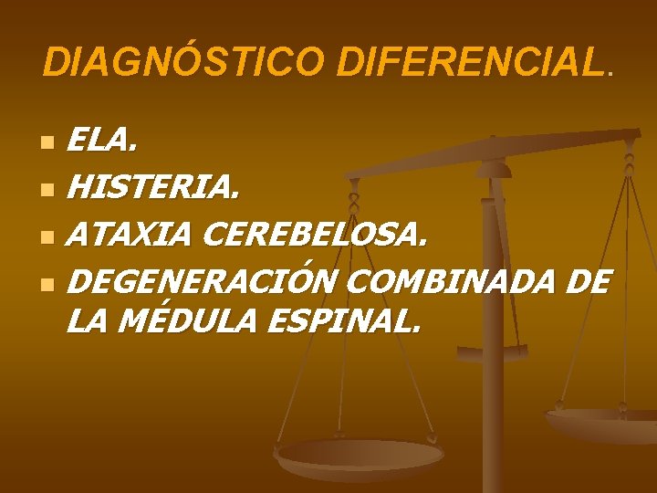 DIAGNÓSTICO DIFERENCIAL. ELA. n HISTERIA. n ATAXIA CEREBELOSA. n DEGENERACIÓN COMBINADA DE LA MÉDULA