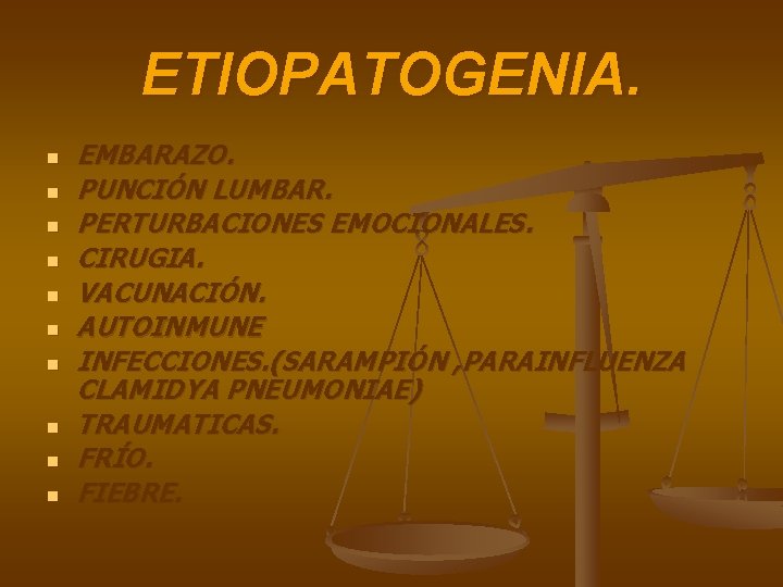 ETIOPATOGENIA. n n n n n EMBARAZO. PUNCIÓN LUMBAR. PERTURBACIONES EMOCIONALES. CIRUGIA. VACUNACIÓN. AUTOINMUNE