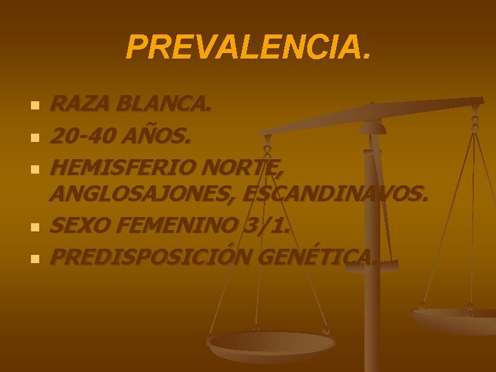 PREVALENCIA. n n n RAZA BLANCA. 20 -40 AÑOS. HEMISFERIO NORTE, ANGLOSAJONES, ESCANDINAVOS. SEXO
