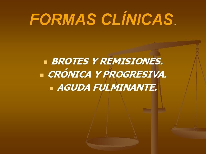 FORMAS CLÍNICAS. BROTES Y REMISIONES. CRÓNICA Y PROGRESIVA. n AGUDA FULMINANTE. n n 