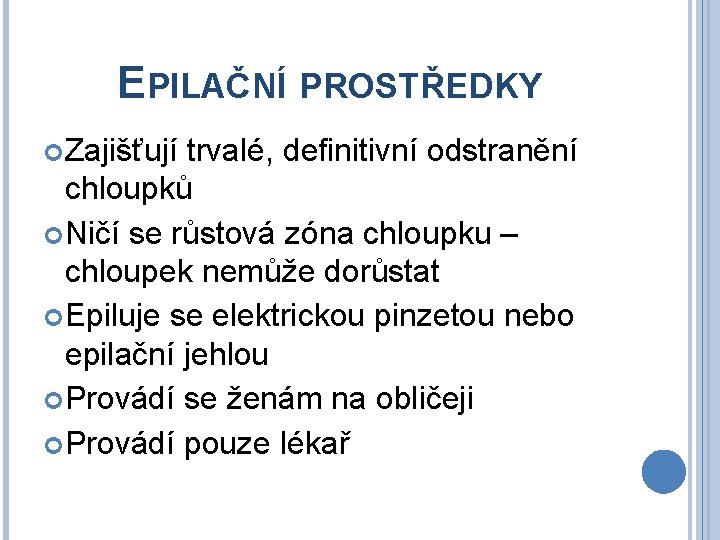 EPILAČNÍ PROSTŘEDKY Zajišťují trvalé, definitivní odstranění chloupků Ničí se růstová zóna chloupku – chloupek