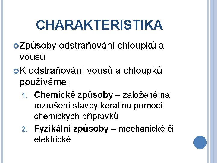 CHARAKTERISTIKA Způsoby odstraňování chloupků a vousů K odstraňování vousů a chloupků používáme: Chemické způsoby