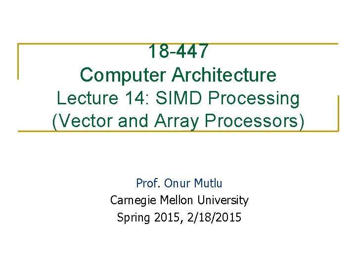 18 -447 Computer Architecture Lecture 14: SIMD Processing (Vector and Array Processors) Prof. Onur