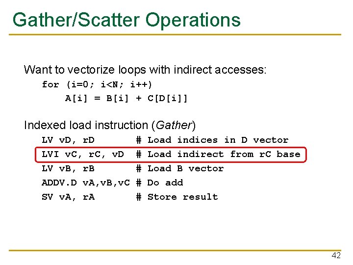Gather/Scatter Operations Want to vectorize loops with indirect accesses: for (i=0; i<N; i++) A[i]