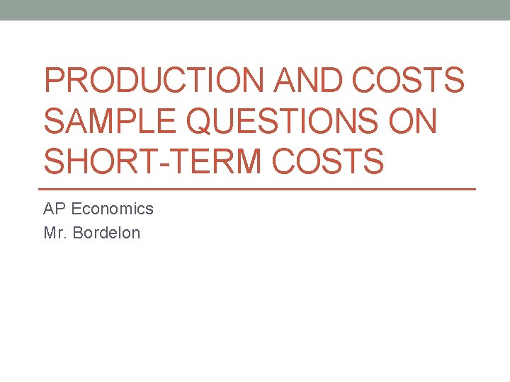 PRODUCTION AND COSTS SAMPLE QUESTIONS ON SHORT-TERM COSTS AP Economics Mr. Bordelon 