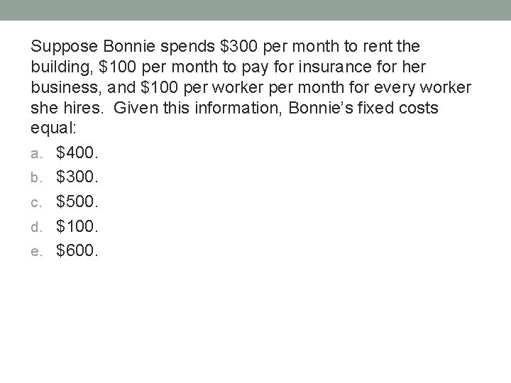 Suppose Bonnie spends $300 per month to rent the building, $100 per month to