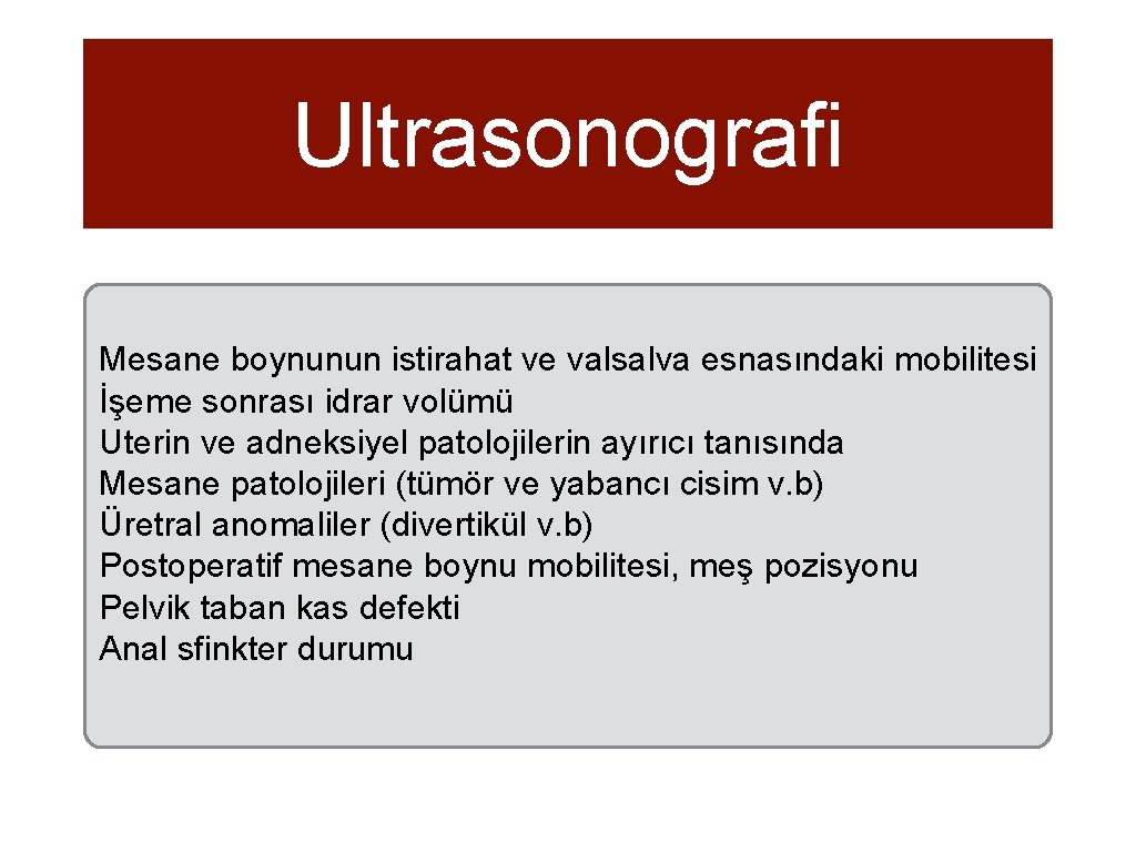 Ultrasonografi Mesane boynunun istirahat ve valsalva esnasındaki mobilitesi İşeme sonrası idrar volümü Uterin ve