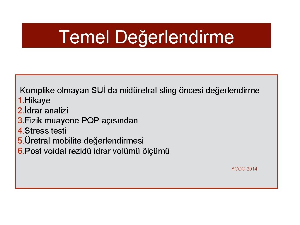 Temel Değerlendirme Komplike olmayan SUİ da midüretral sling öncesi değerlendirme 1. Hikaye 2. İdrar