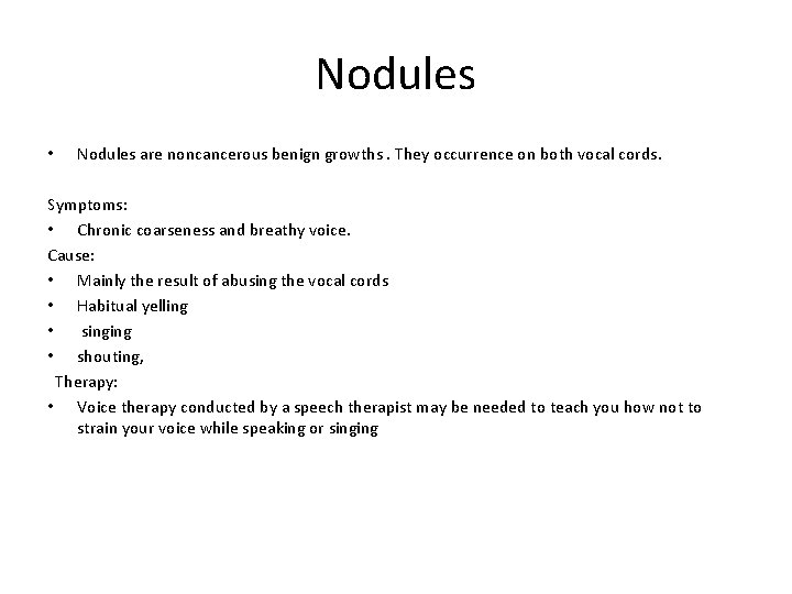 Nodules • Nodules are noncancerous benign growths. They occurrence on both vocal cords. Symptoms:
