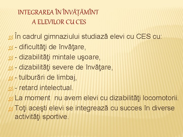 INTEGRAREA ÎN ÎNVĂŢĂMÎNT A ELEVILOR CU CES În cadrul gimnaziului studiază elevi cu CES