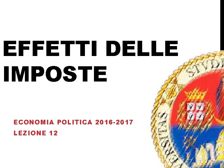 EFFETTI DELLE IMPOSTE ECONOMIA POLITICA 2016 -2017 LEZIONE 12 