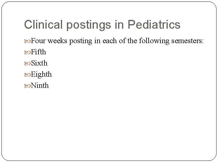 Clinical postings in Pediatrics Four weeks posting in each of the following semesters: Fifth