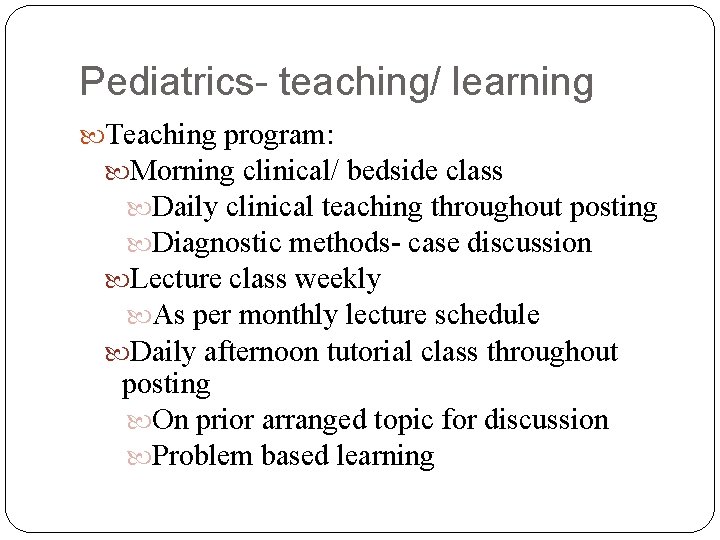 Pediatrics- teaching/ learning Teaching program: Morning clinical/ bedside class Daily clinical teaching throughout posting