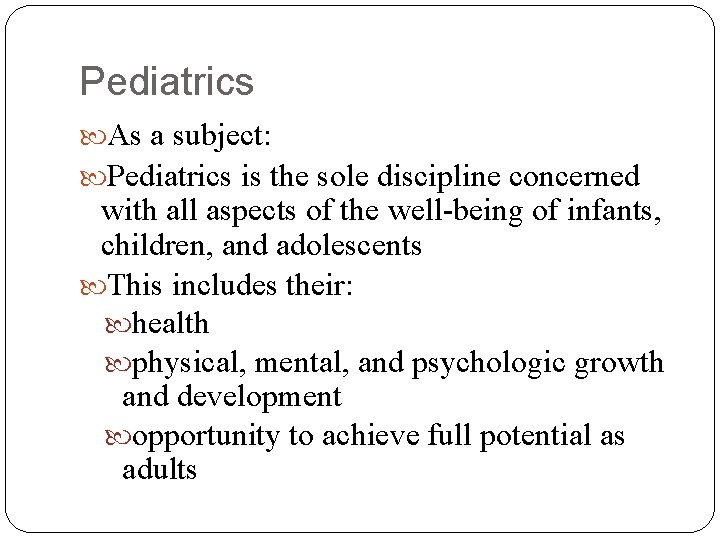 Pediatrics As a subject: Pediatrics is the sole discipline concerned with all aspects of