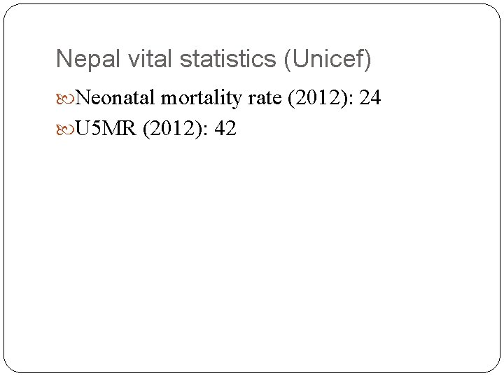 Nepal vital statistics (Unicef) Neonatal mortality rate (2012): 24 U 5 MR (2012): 42