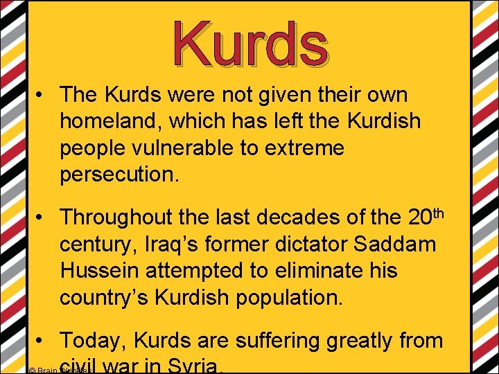 Kurds • The Kurds were not given their own homeland, which has left the