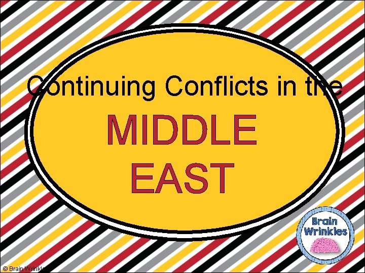 Continuing Conflicts in the MIDDLE EAST © Brain Wrinkles 