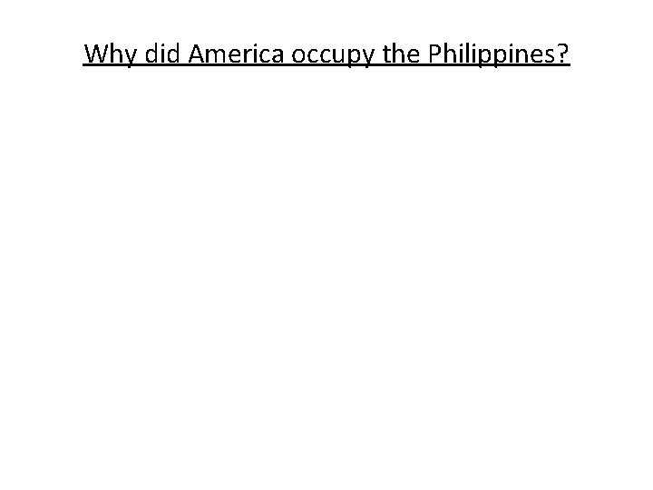 Why did America occupy the Philippines? 