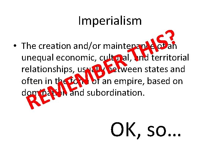 Imperialism ? IS H T • The creation and/or maintenance of an unequal economic,