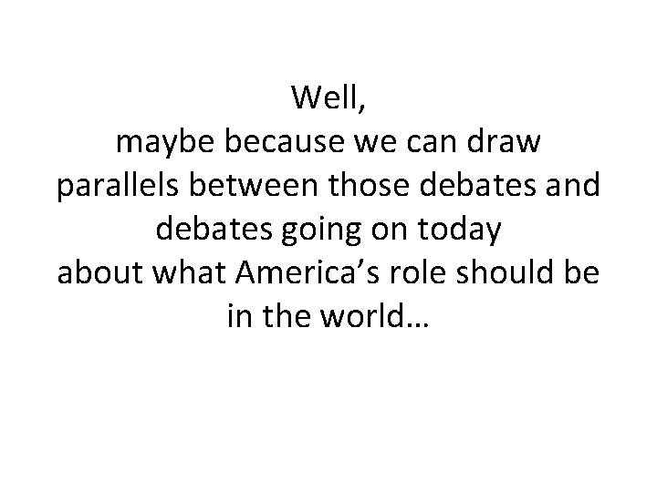 Well, maybe because we can draw parallels between those debates and debates going on