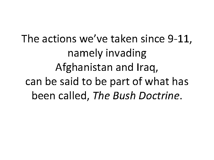 The actions we’ve taken since 9 -11, namely invading Afghanistan and Iraq, can be