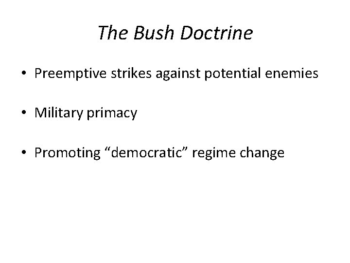 The Bush Doctrine • Preemptive strikes against potential enemies • Military primacy • Promoting