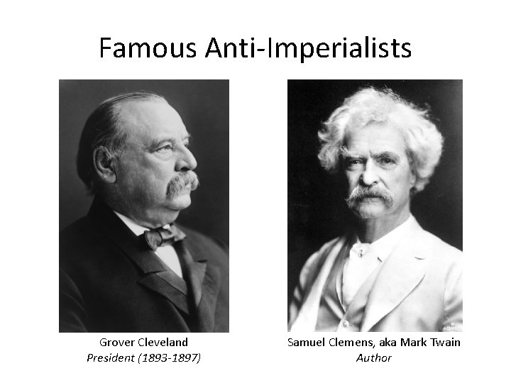 Famous Anti-Imperialists Grover Cleveland President (1893 -1897) Samuel Clemens, aka Mark Twain Author 