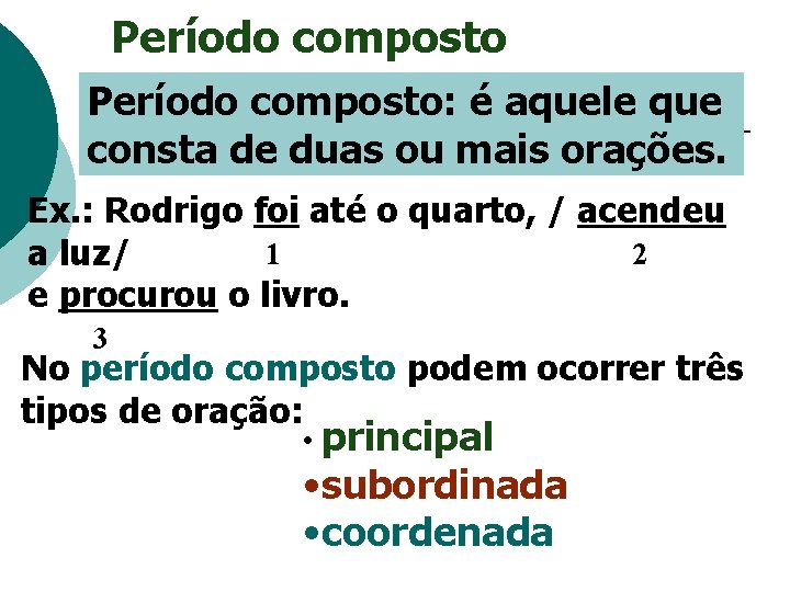 Período composto: é aquele que consta de duas ou mais orações. Ex. : Rodrigo