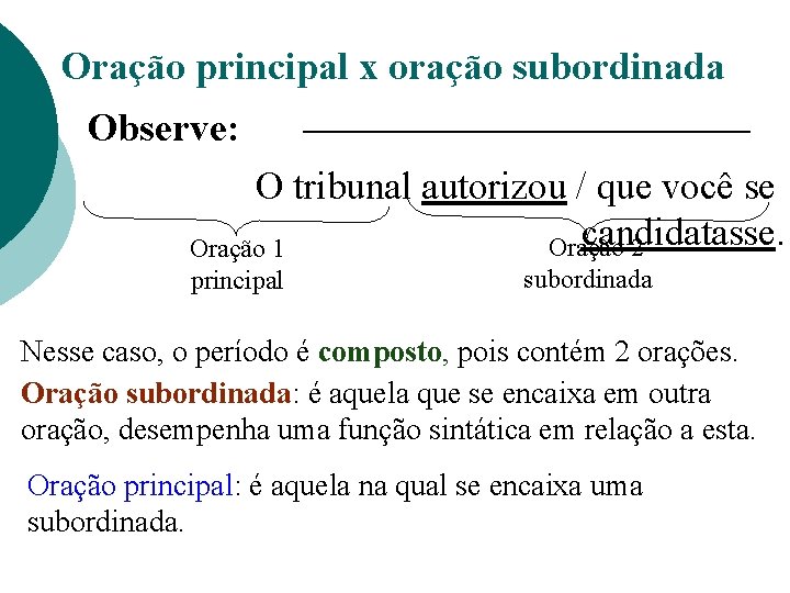 Oração principal x oração subordinada Observe: O tribunal autorizou / que você se candidatasse.