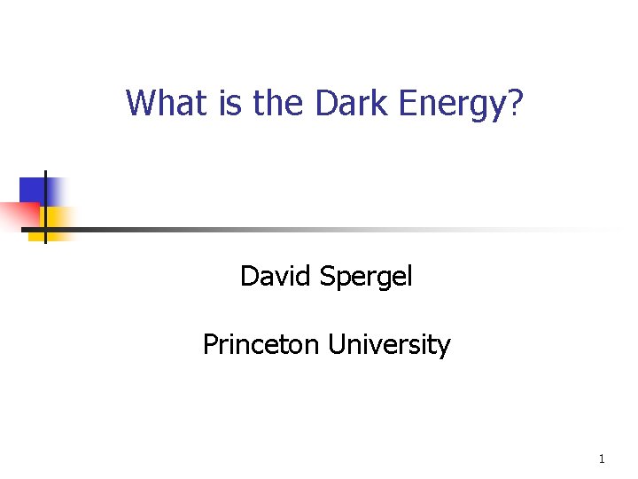 What is the Dark Energy? David Spergel Princeton University 1 