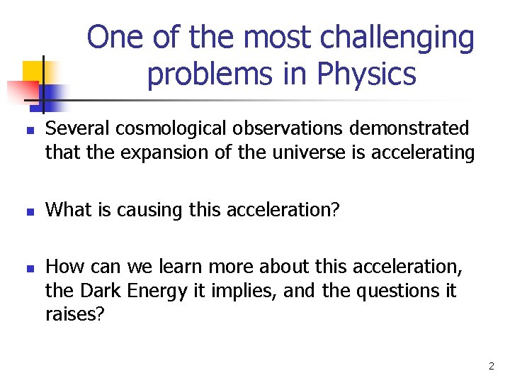One of the most challenging problems in Physics n n n Several cosmological observations