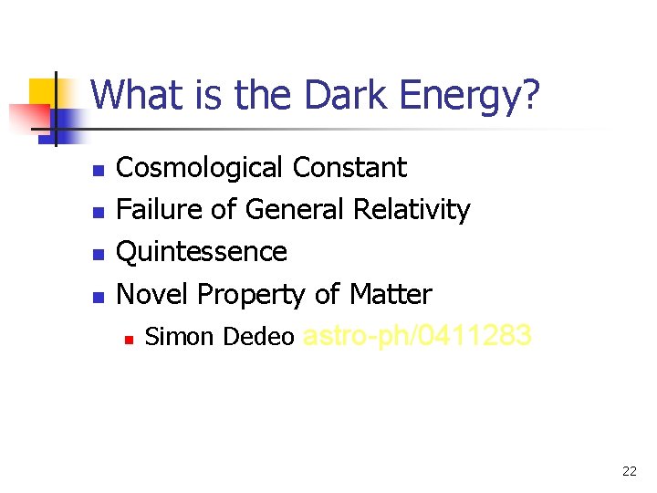 What is the Dark Energy? n n Cosmological Constant Failure of General Relativity Quintessence